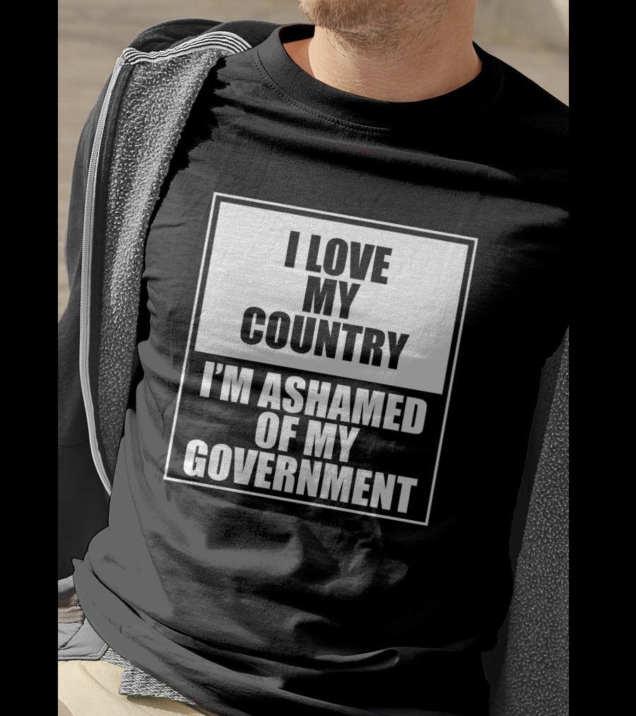 I Love My Country I'm Ashamed Of My Government T-Shirt