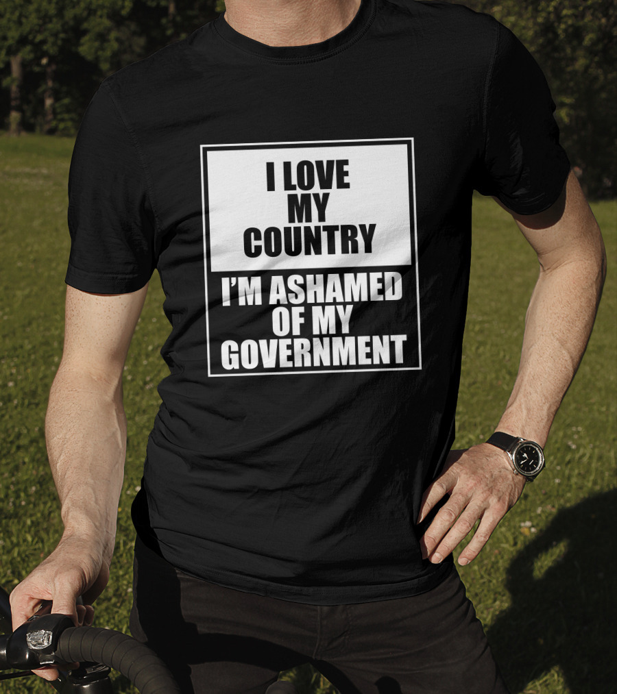 I Love My Country I'm Ashamed Of My Government T-Shirt