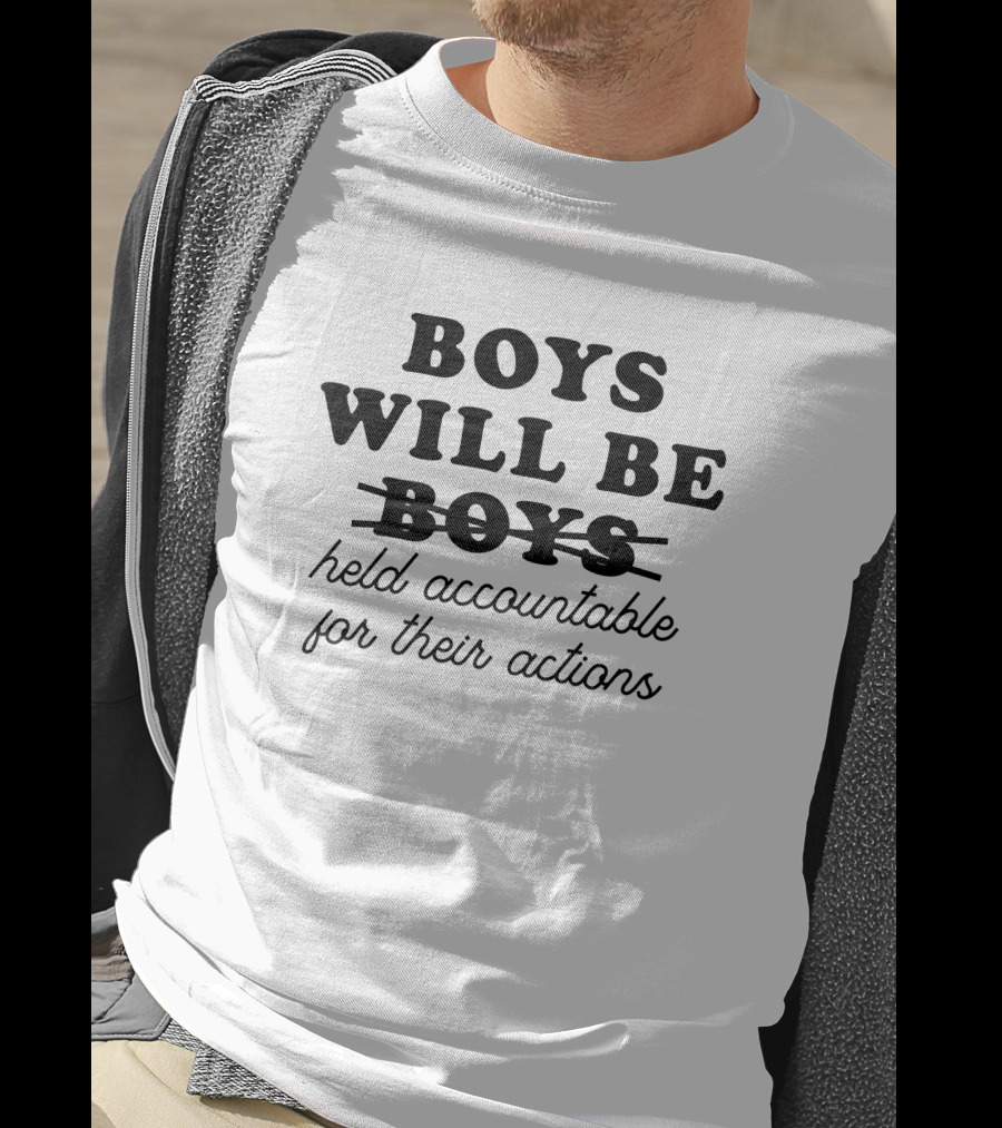 Boys Will Be Held Accountable For Their Actions T-Shirt