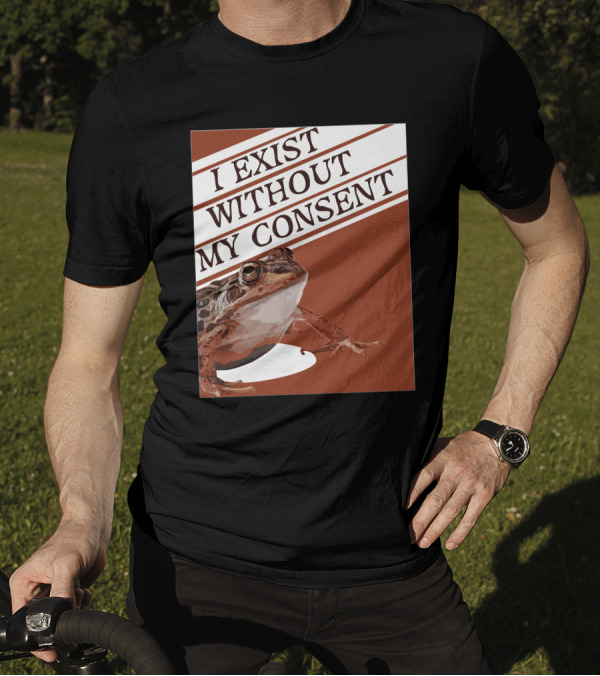 I Exist Without My Consent Frog T-Shirt