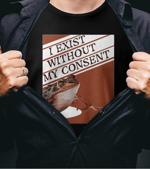 I Exist Without My Consent Frog T-Shirt