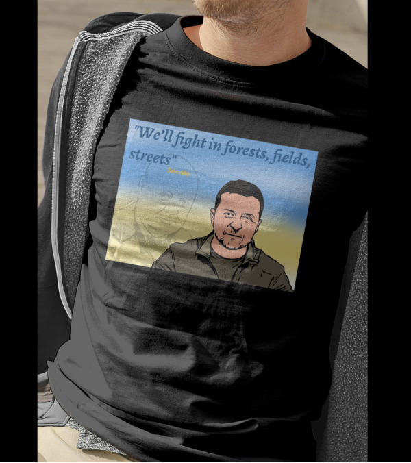 We’ll Fight In Forests Fields Streets Zelensky T-Shirt