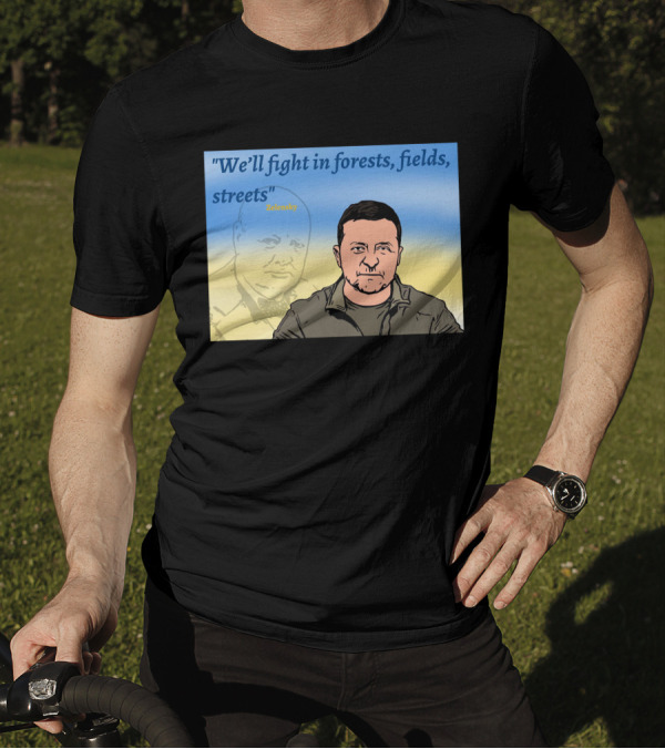 We’ll Fight In Forests Fields Streets Zelensky T-Shirt