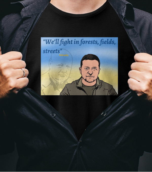 We’ll Fight In Forests Fields Streets Zelensky T-Shirt