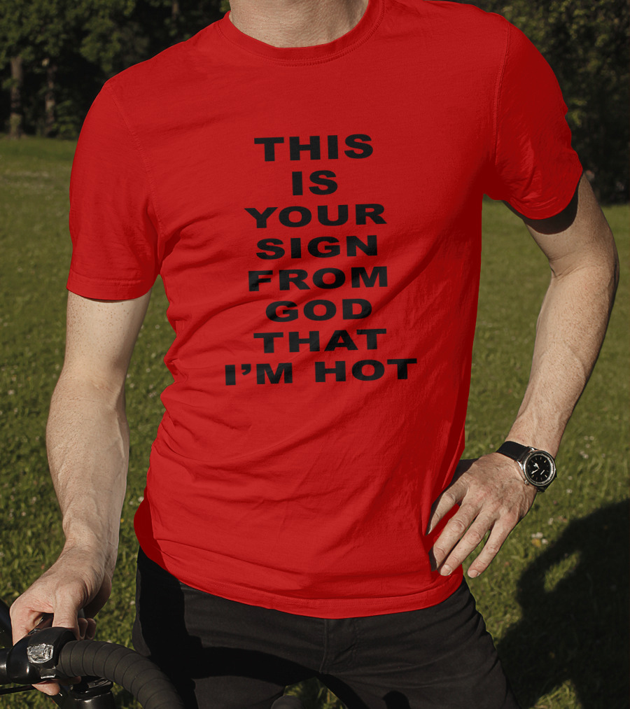 This Is Your Sign From God That I'm Hot T-Shirt