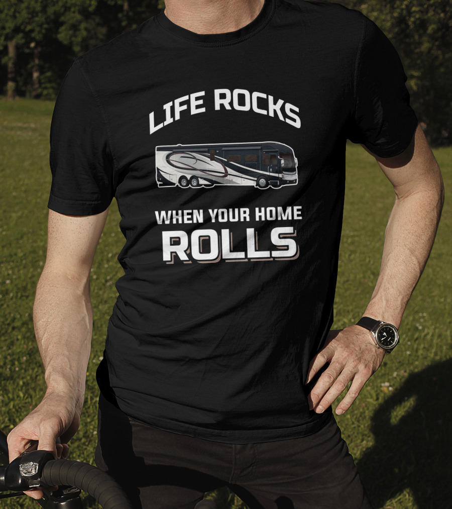 LIFE ROCKS WHEN YOUR HOME ROLLS American Coach RV T-Shirt