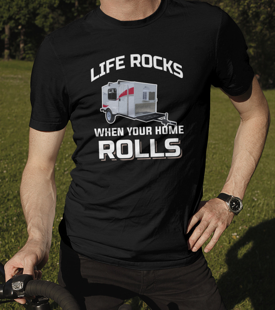 Life Rocks When Your Home Rolls Runaway Campers T-Shirt