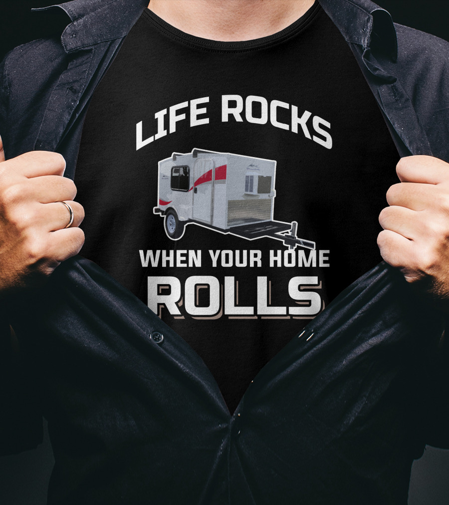 Life Rocks When Your Home Rolls Runaway Campers T-Shirt