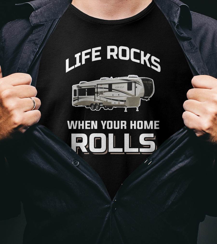 Life Rocks When Your Home Rolls Cedar Creek RV T-Shirt