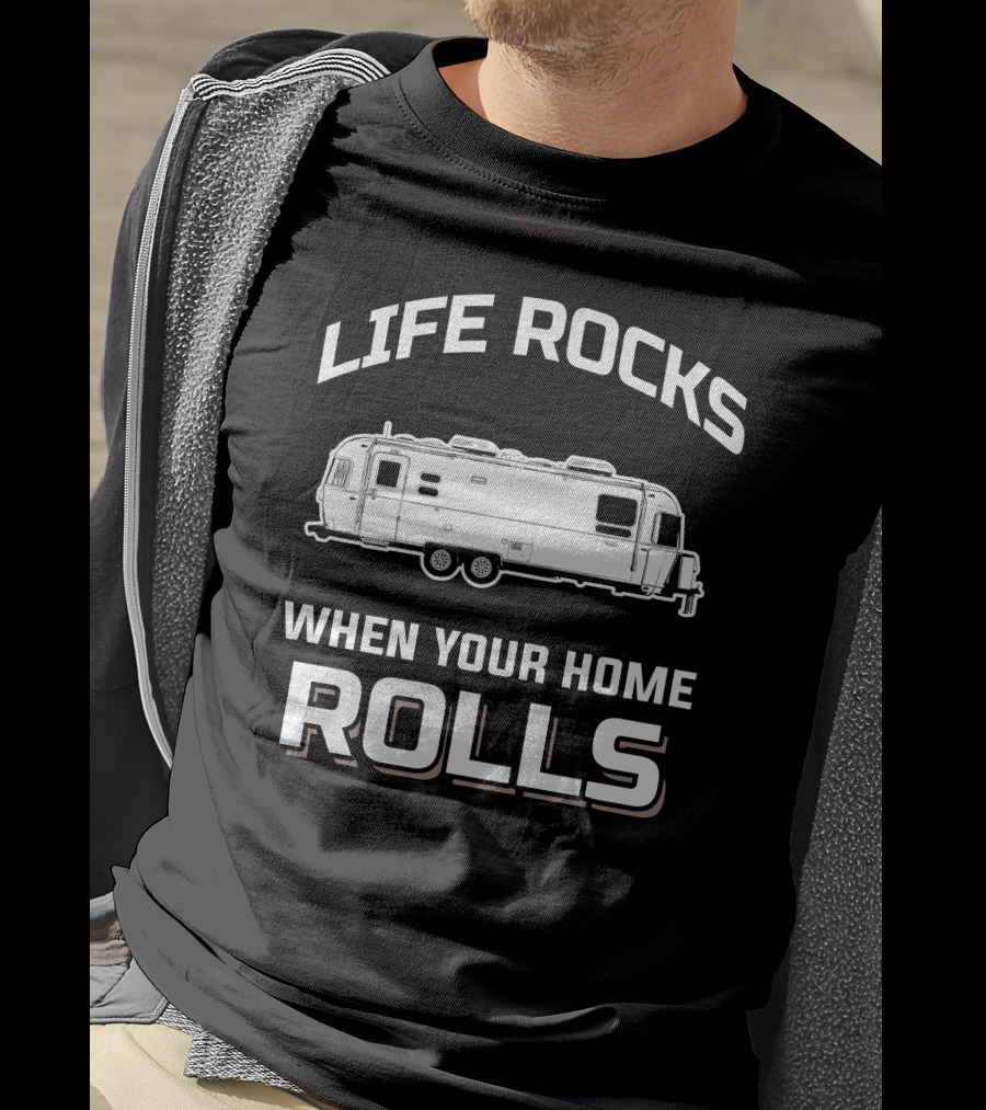 Life Rocks When Your Home Rolls Airstream Globetrotter T-Shirt
