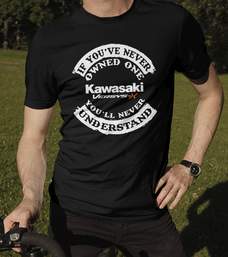 Kawasaki Versys X If You've Never Owned One You'll Never Understand T-Shirt