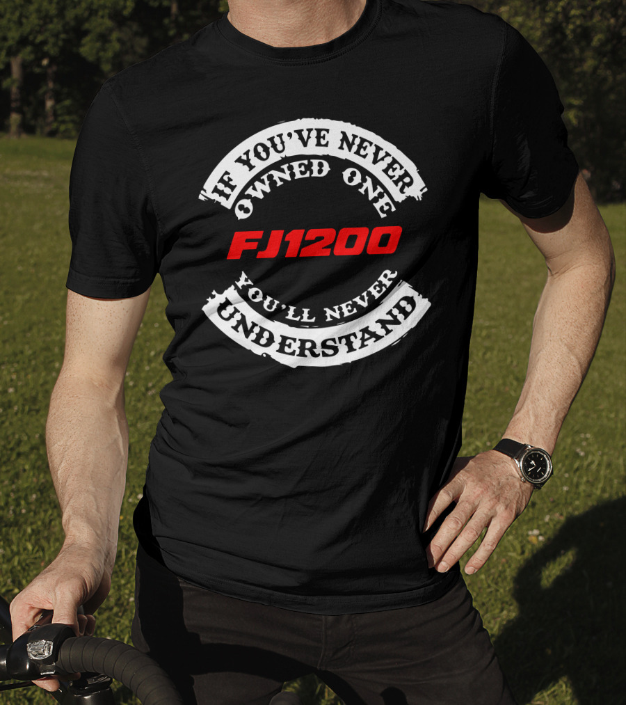 If You've Never Owned One FJ1200 You'll Never Understand T-Shirt