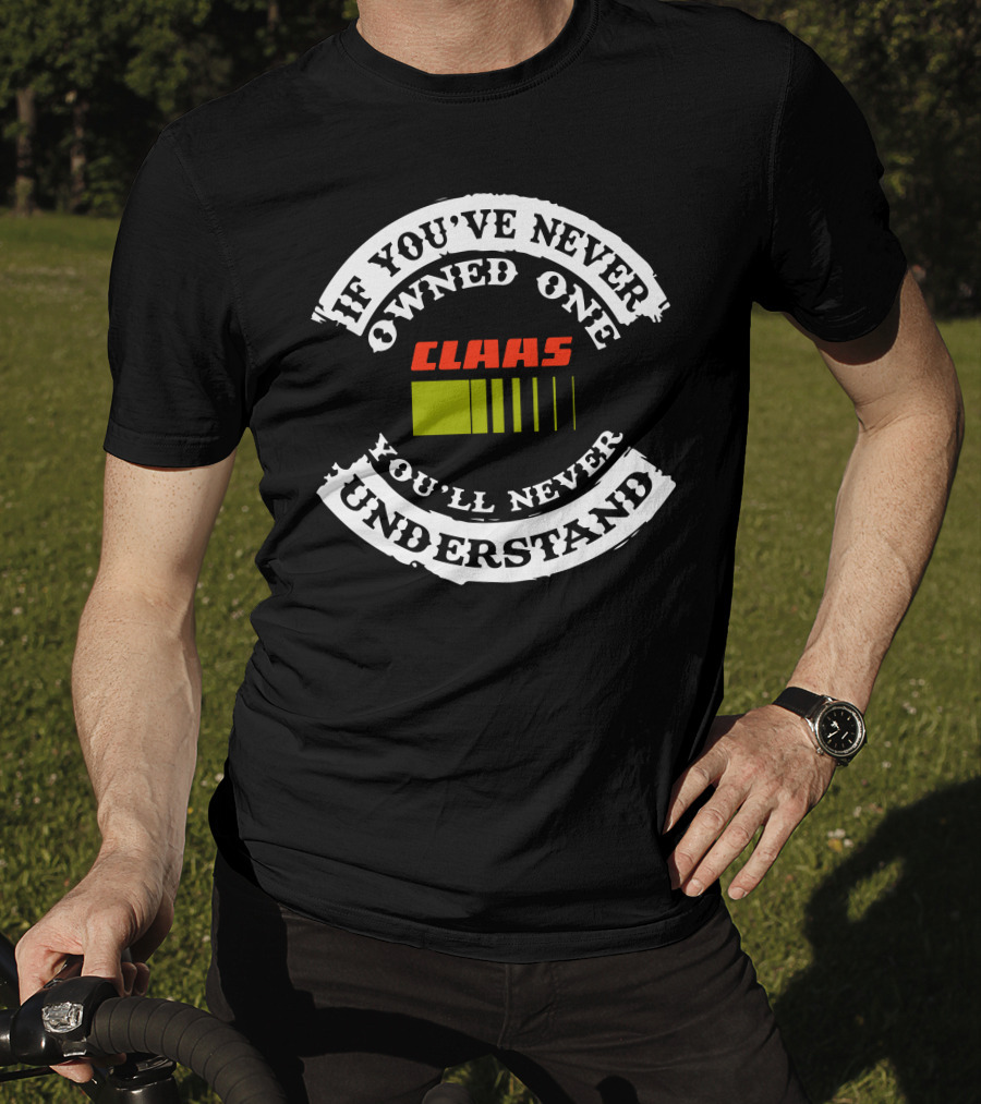 If You've Never Owned One Claas Tractor You'll Never Understand T-Shirt