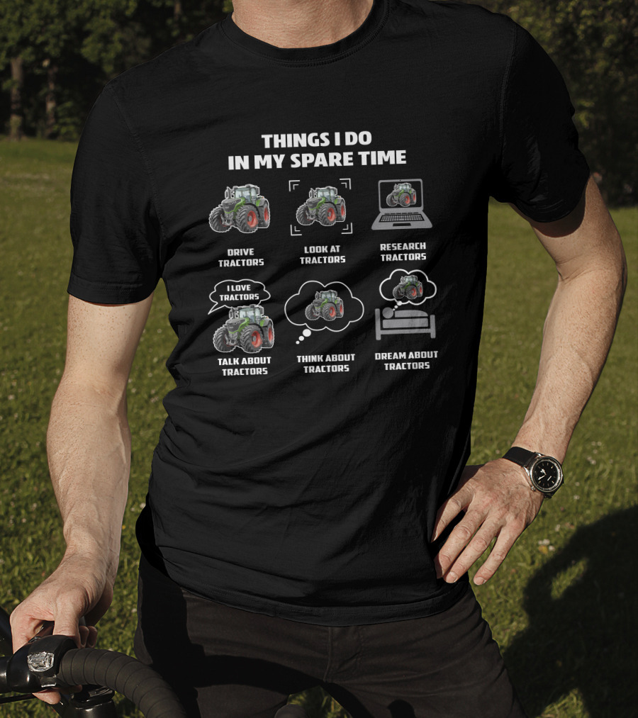 Things I Do In My Spare Time Drive Fendt Tractor Look At Tractors Research Tractors Talk About Tractors Think About Tractors Dream About Tractors T-Shirt