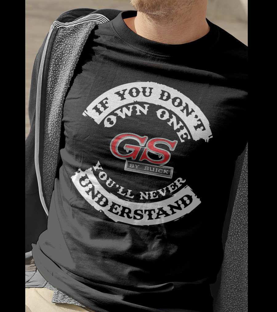 If You Don't Own One You'll Never Understand GS By Buick T-Shirt
