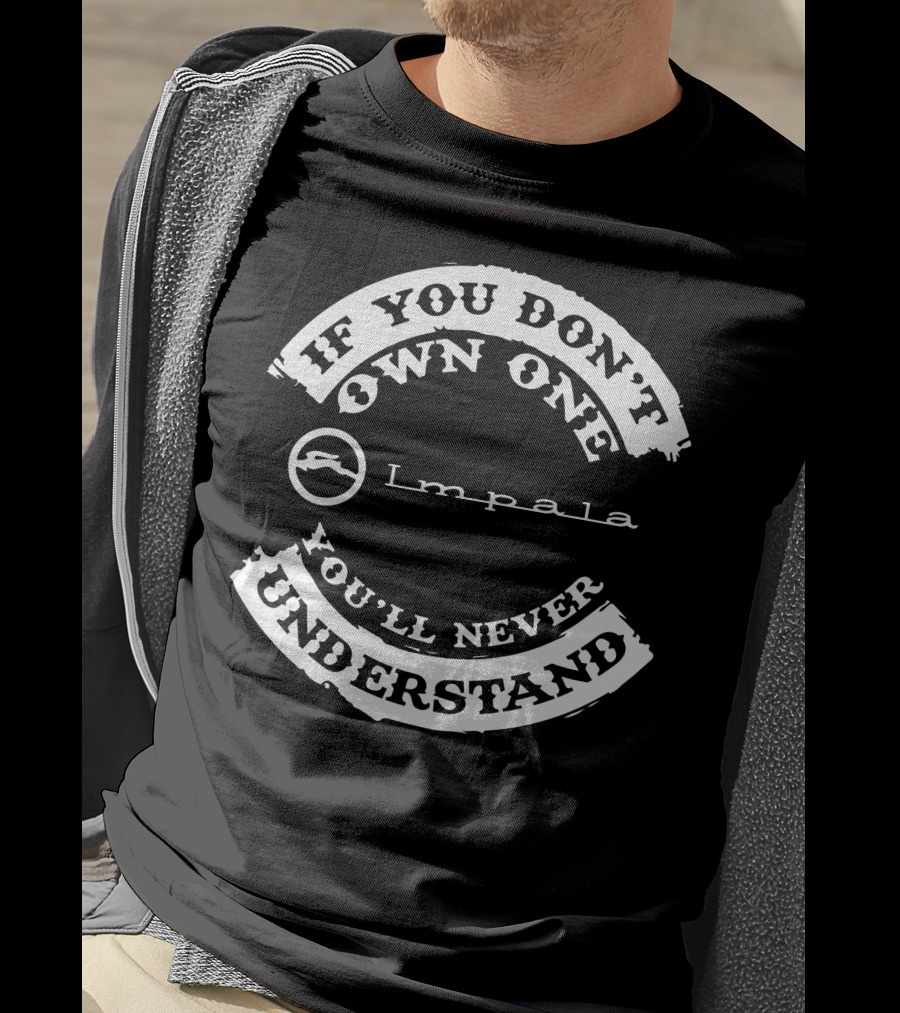 If You Don’t Own One Impala 1967 You’ll Never Understand T-Shirt