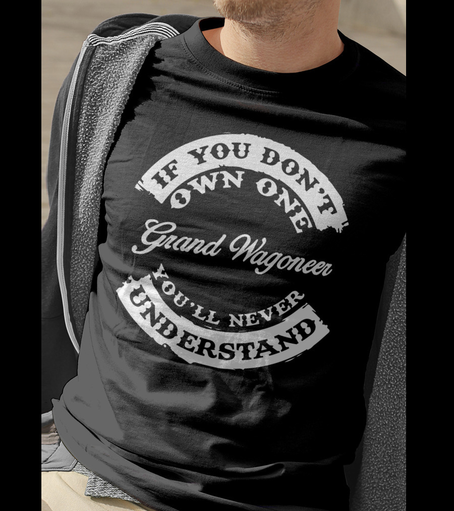 If You Don't Own One Grand Wagoneer You'll Never Understand T-Shirt