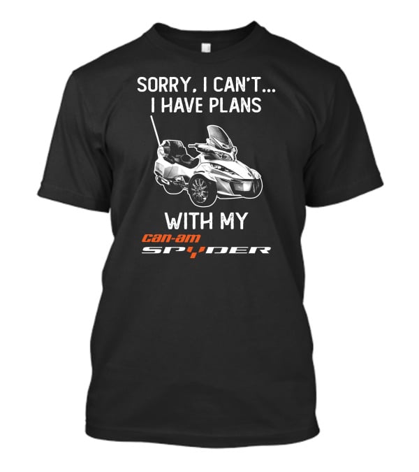 Sorry I Can't I Have Plans With My Can-Am Spyder T-Shirt