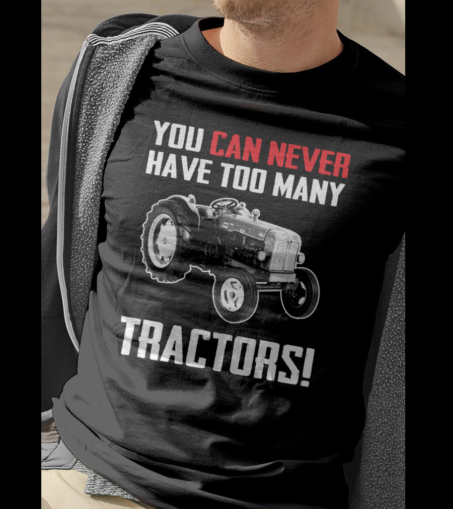Fordson Majors You Can Never Have Too Many Tractors T-Shirt