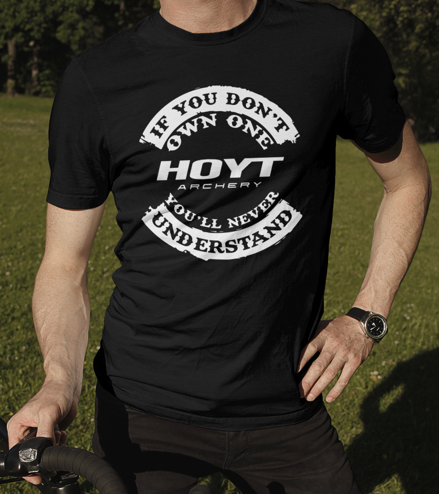 If You Don't Own One Hoyt Archery You'll Never Understand T-Shirt