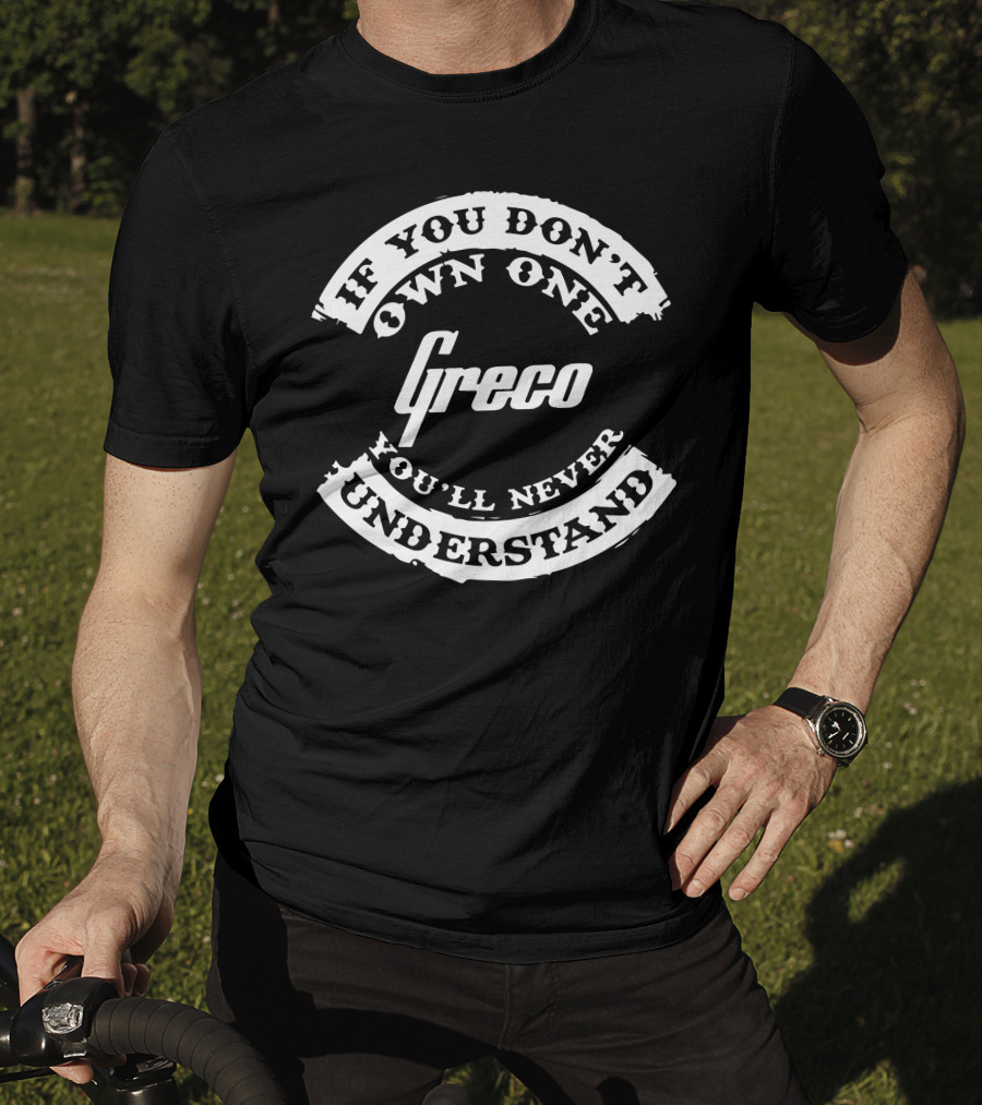 Greco If You Don't Own One You'll Never Understand T-Shirt