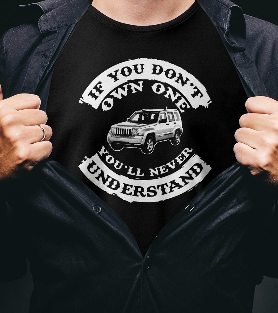 If You Don't Own One You'll Never Understand Jeep Liberty T-Shirt