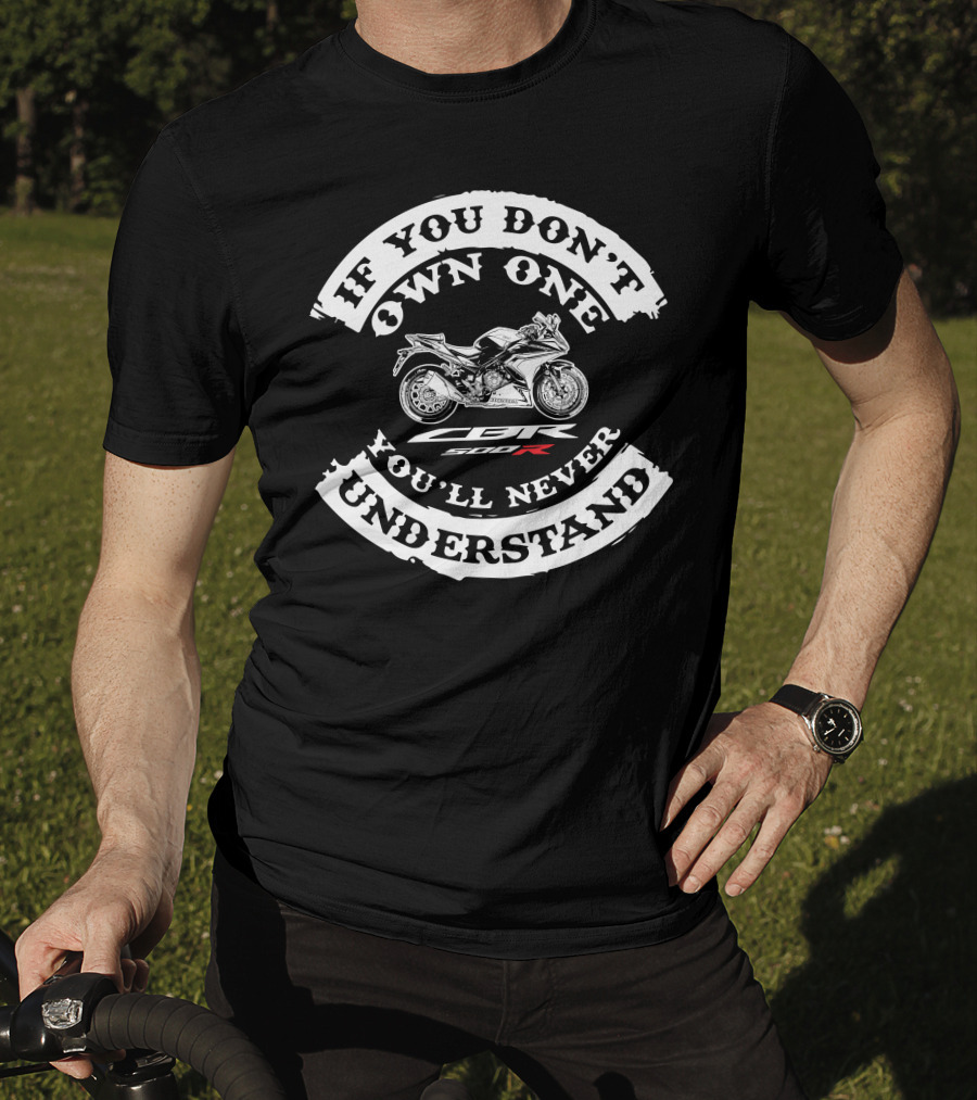 If You Don't Own One You'll Never Understand Honda CBR500R T-Shirt