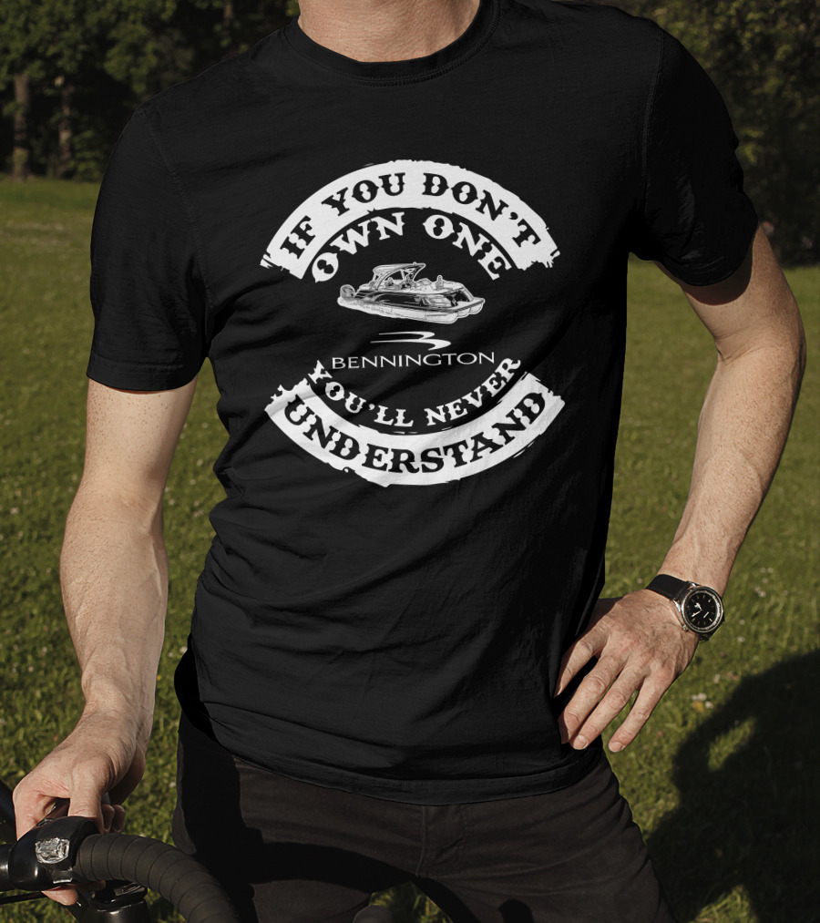 If You Don't Own One You'll Never Understand Bennington Pontoon T-Shirt
