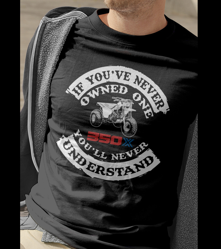 If You've Never Owned One 350X You'll Never Understand T-Shirt