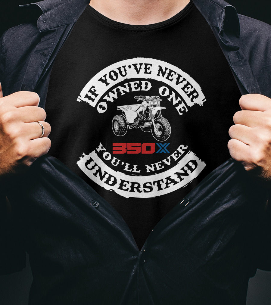 If You've Never Owned One 350X You'll Never Understand T-Shirt