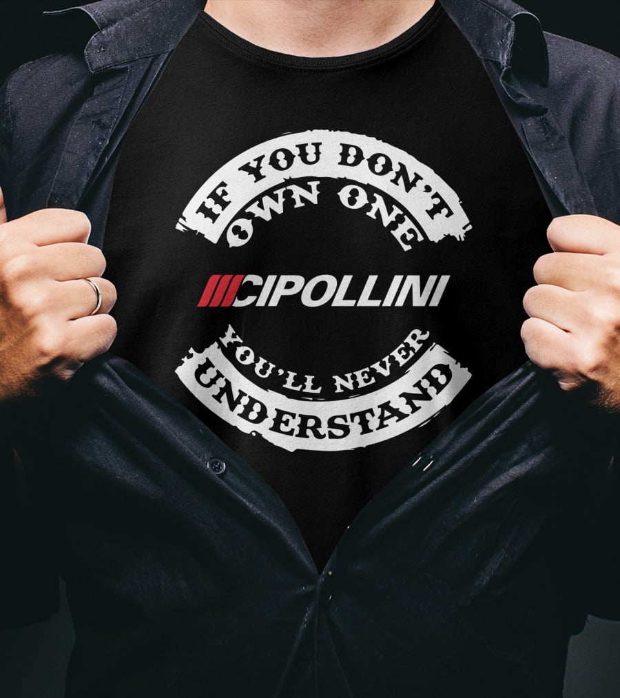 If You Don't Own One Cipollini You'll Never Understand T-Shirt