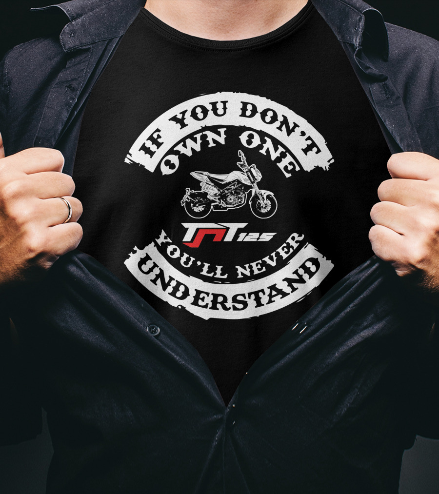 If You Don't Own One You'll Never Understand Benelli TNT 125 T-Shirt