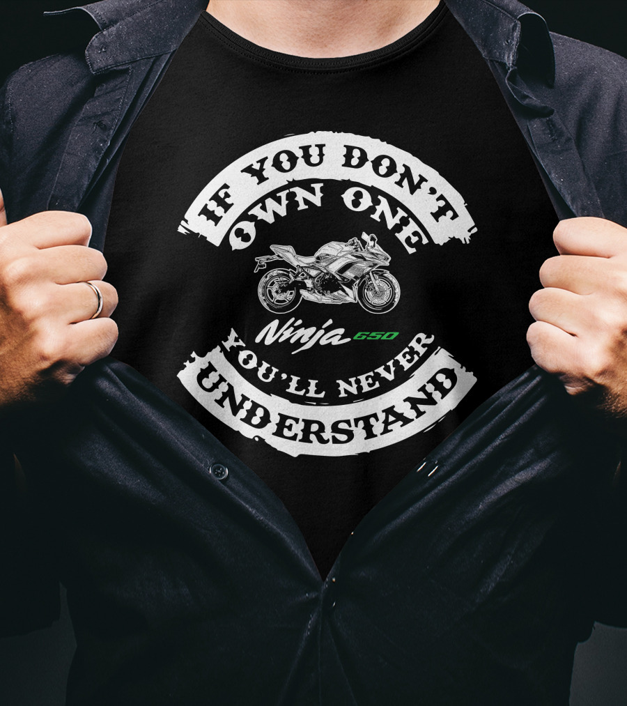 If You Don't Own One You'll Never Understand Ninja 650 T-Shirt