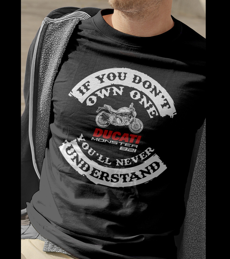 If You Don't Own One You'll Never Understand Ducati Monster 821 T-Shirt
