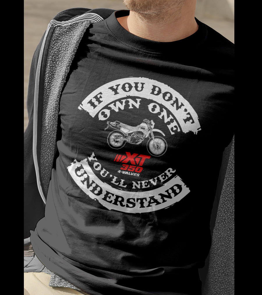 If You Don't Own One Yamaha XT350 You'll Never Understand 4 Valves T-Shirt