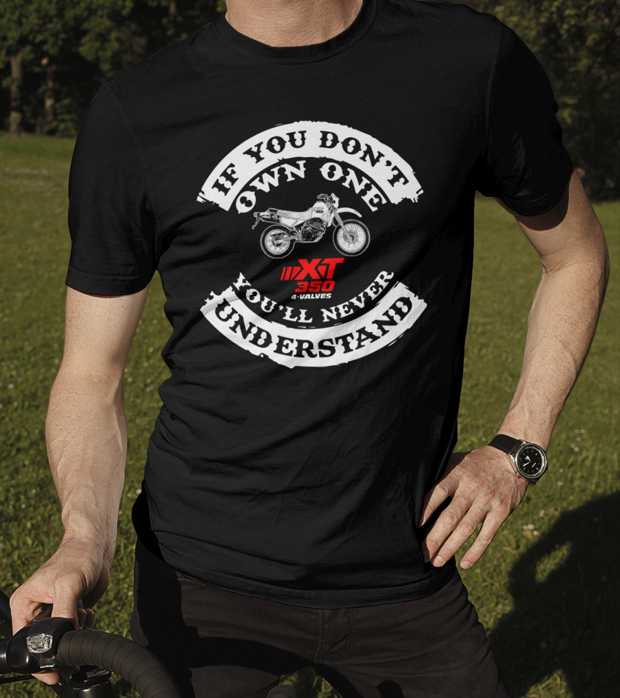 If You Don't Own One Yamaha XT350 You'll Never Understand 4 Valves T-Shirt
