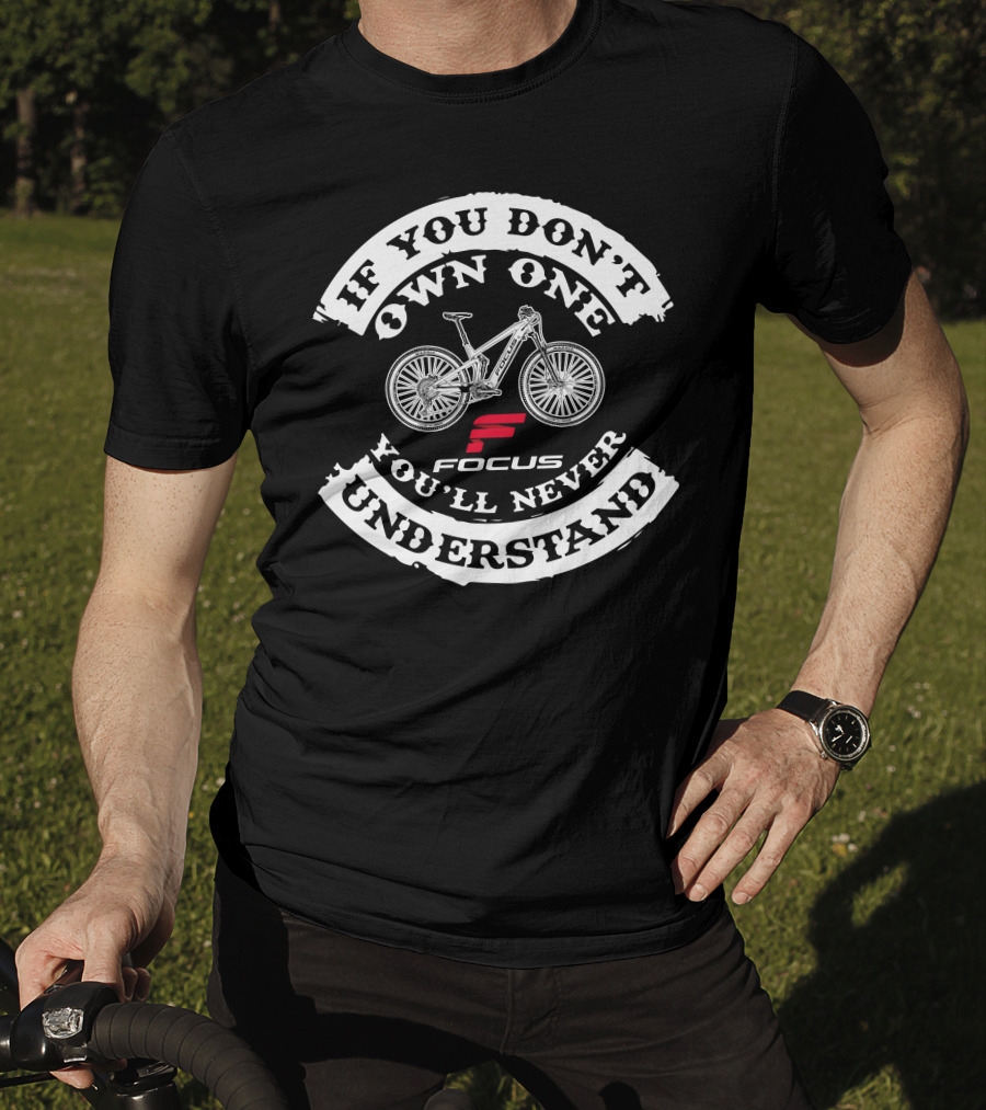 If You Don't Own One You'll Never Understand Focus MTB EBikes T-Shirt
