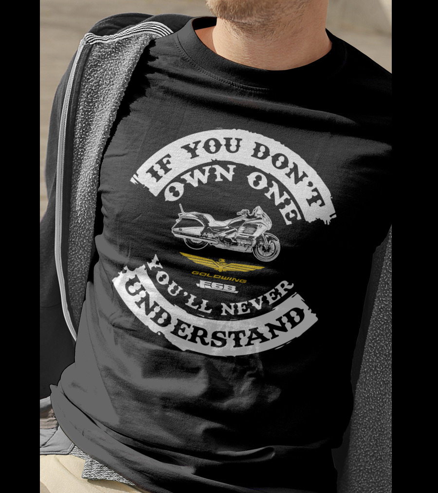 If You Don't Own One You'll Never Understand Honda Goldwing F6B T-Shirt