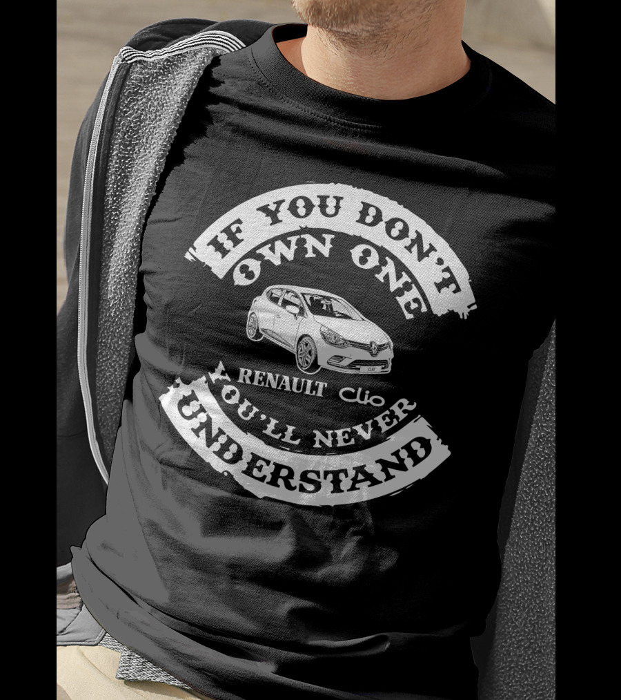 If You Don't Own One You'll Never Understand Renault Clio T-Shirt