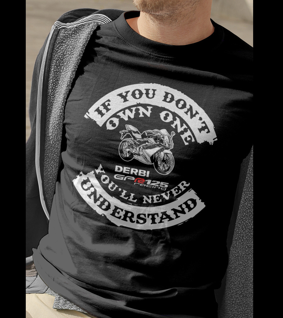 If You Don't Own One You'll Never Understand Derbi Gpr 125 Racing T-Shirt