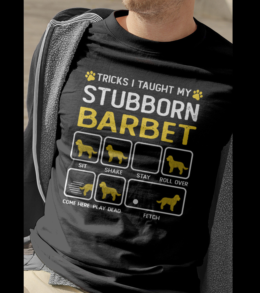 Tricks I Taught My Stubborn Barbet Sit Shake Stay Roll Over Come Here Play Dead Fetch T-Shirt