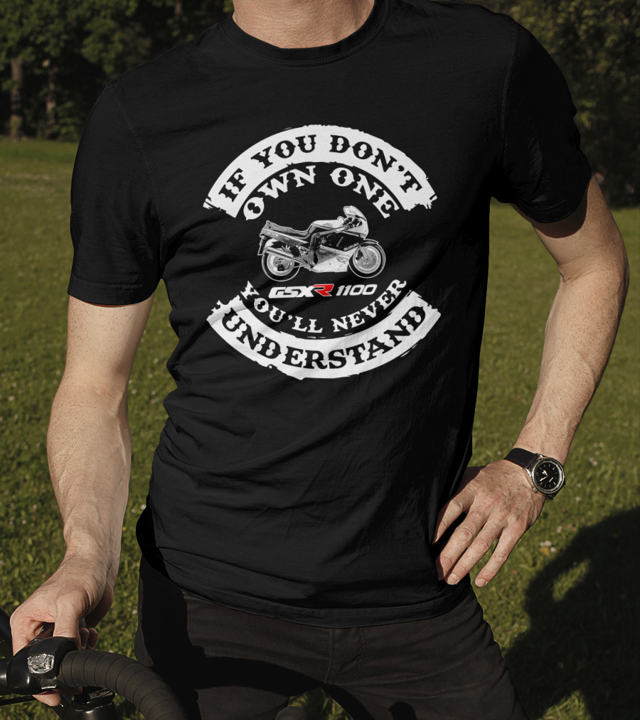 If You Don't Own One You'll Never Understand GSXR 1100 T-Shirt