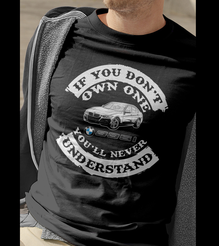 If You Don't Own One You'll Never Understand BMW 335i T-Shirt