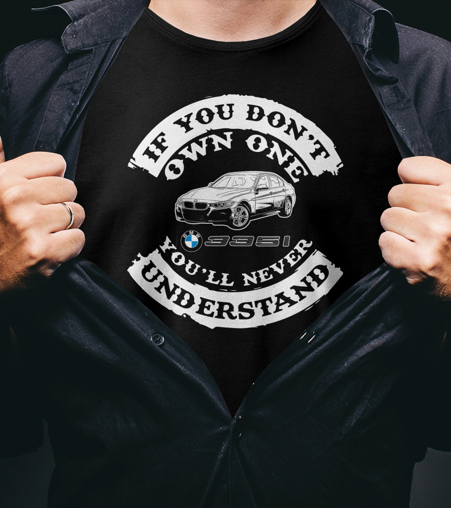 If You Don't Own One You'll Never Understand BMW 335i T-Shirt