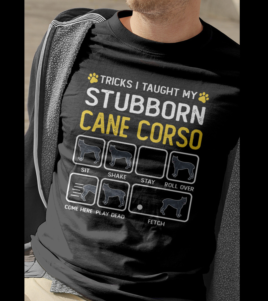 Tricks I Taught My Stubborn Cane Corso Sit Shake Stay Roll Over Come Here Play Dead Fetch T-Shirt