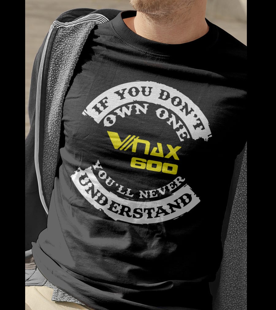 If You Don't Own One Vmax 600 You'll Never Understand T-Shirt
