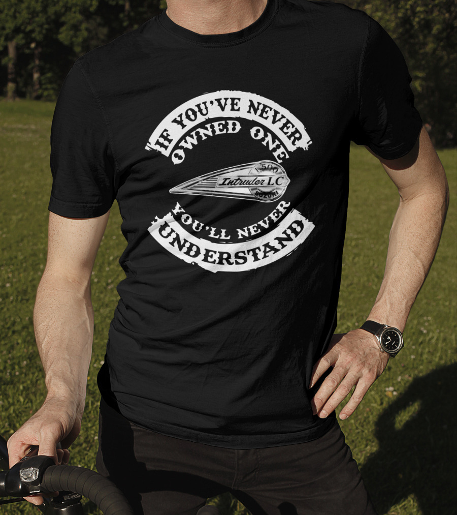 Suzuki Intruder 1500 LC If You've Never Owned One You'll Never Understand T-Shirt