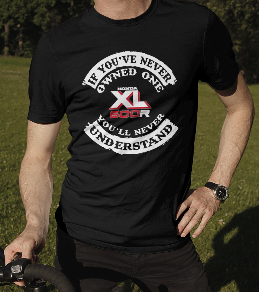 Honda XL 600R If You've Never Owned One You'll Never Understand T-Shirt