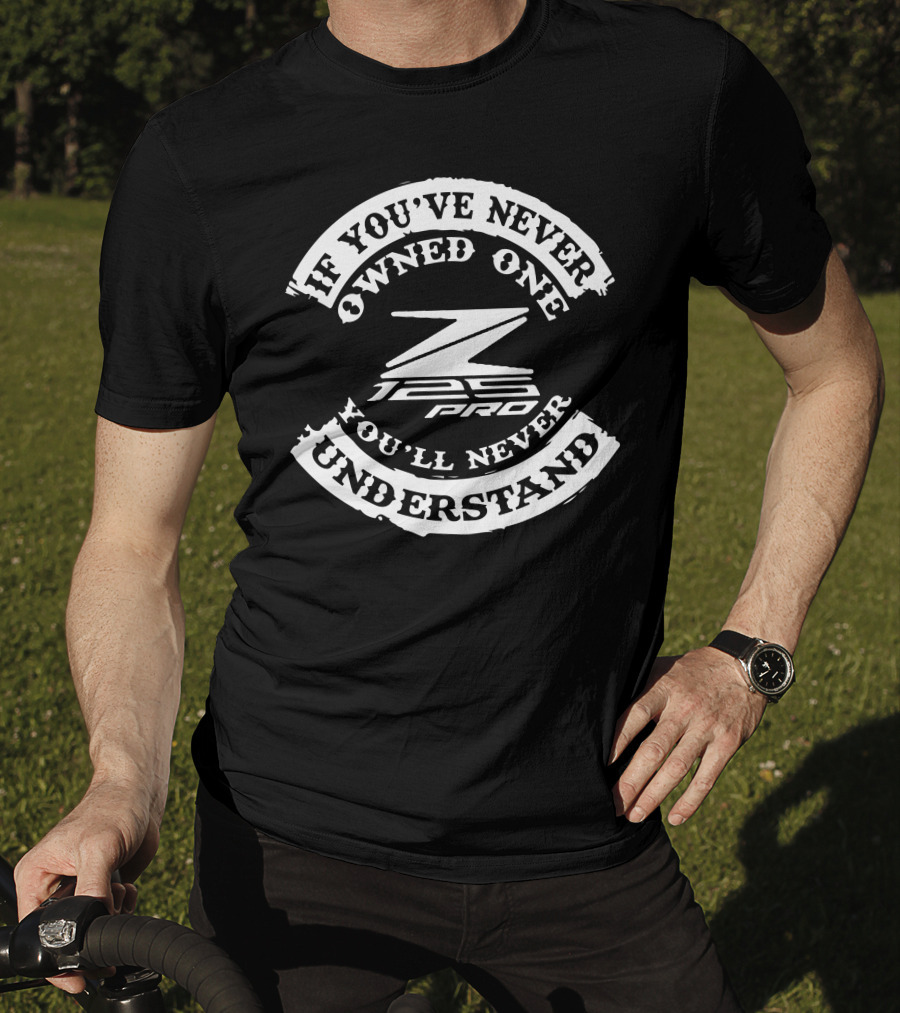 If You've Never Owned One You'll Never Understand Kawasaki Z125 PRO T-Shirt