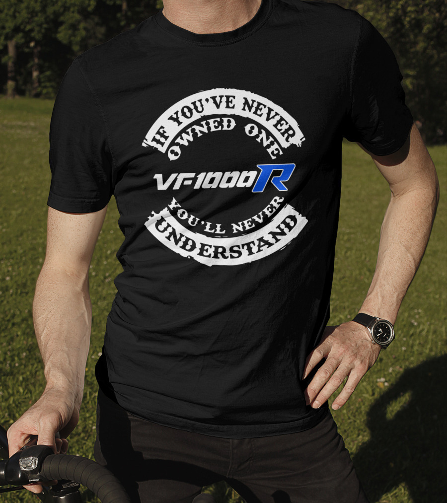 If You’ve Never Owned One VF1000R You’ll Never Understand T-Shirt